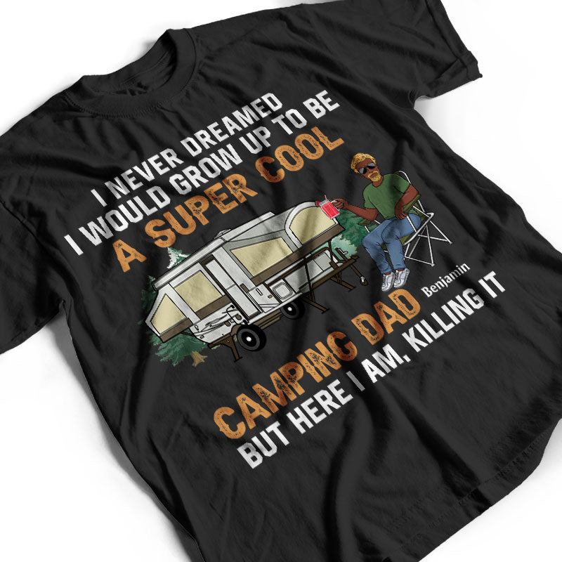 Never Dreamed I'd Grow Up To Be A Super Cool Camping Dad - Gift For Father - Personalized Custom T Shirt