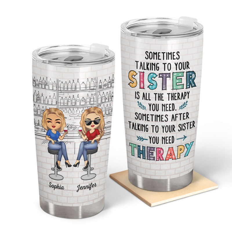 Sometimes Talking To Your Sister Is All The Therapy You Need Sibling - Funny Sister Gifts - Personalized Custom Tumbler