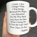 Gift For Yourself, Gift For Women, Gift For Men - I Came I Saw I Forgot What I Was Doing - Personalized Mug
