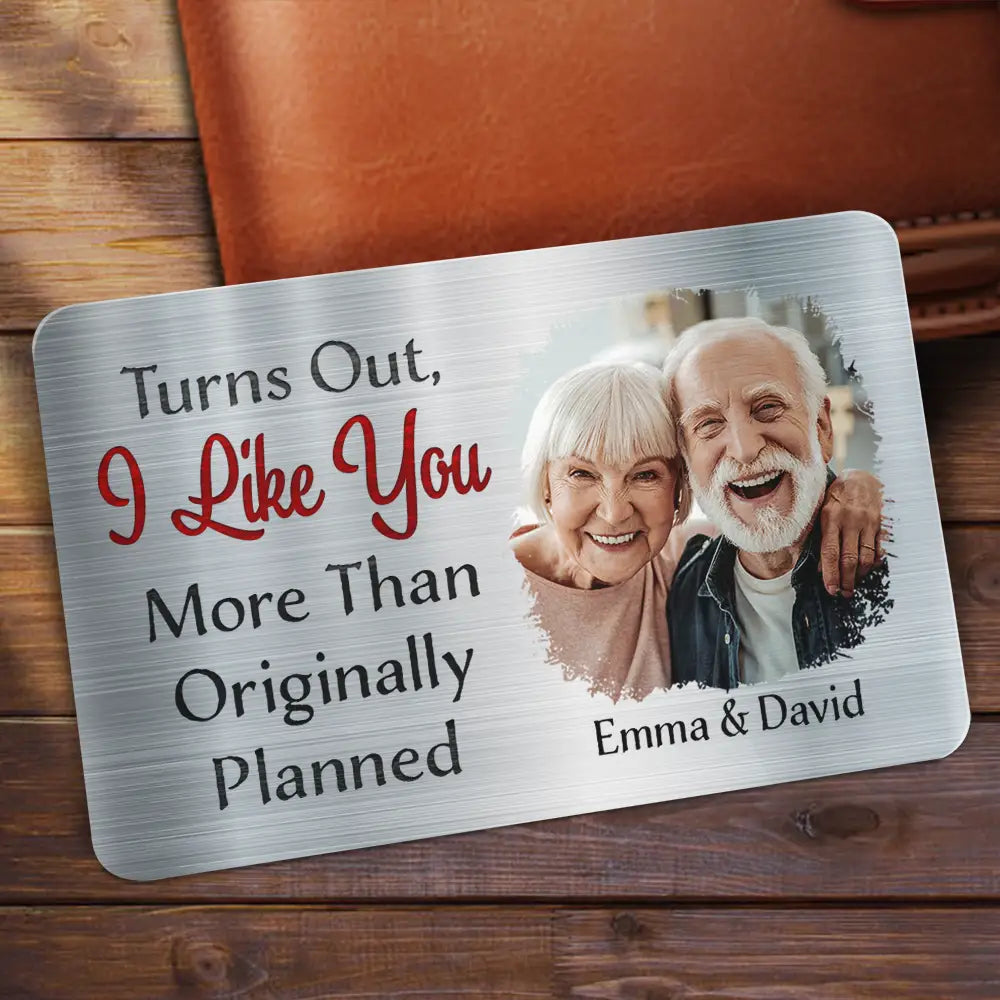 Gift For Couples,Gift For Husband,Gift For Wife,Love,Gift For Boyfriend,Gift For Girlfriend - Custom Photo Turns Out I Like You More Than Originally Planned Couples - Personalized Aluminum Wallet Card