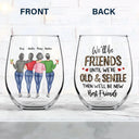 Gift For Bestie,Gifts For Colleagues,Old Best friends,Funny - We'll Be Friends Until We're Old And Senile Bestie - Personalized Stemless Wine Glass