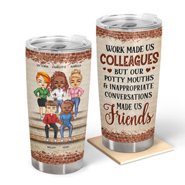 Work Made Us Colleagues But Our Potty Mouths & Inappropriate Conversations Coworker Bestie - Gifts For Colleagues - Personalized Custom Tumbler