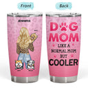 Dog Mom Like A Normal Mom But Cooler - Gift For Dog Lover - Personalized Custom Tumbler