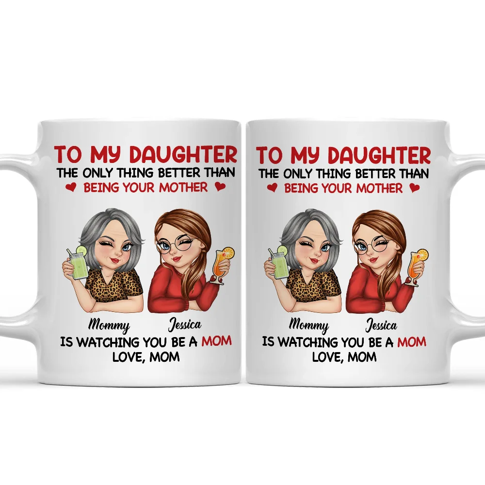 Gift For Mother,Gift For Daughter,Love - The Only Thing Better Than Being Your Mother - Personalized Mug