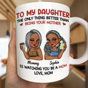 Gift For Mother,Gift For Daughter,Love - The Only Thing Better Than Being Your Mother - Personalized Mug