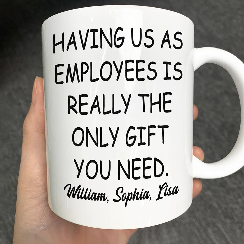 Gifts For Colleagues,Happy - Having Us As Employees Is Really The Only Gift You Need - Personalized Mug