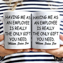 Gifts For Colleagues,Happy - Having Us As Employees Is Really The Only Gift You Need - Personalized Mug