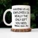 Gifts For Colleagues,Happy - Having Us As Employees Is Really The Only Gift You Need - Personalized Mug