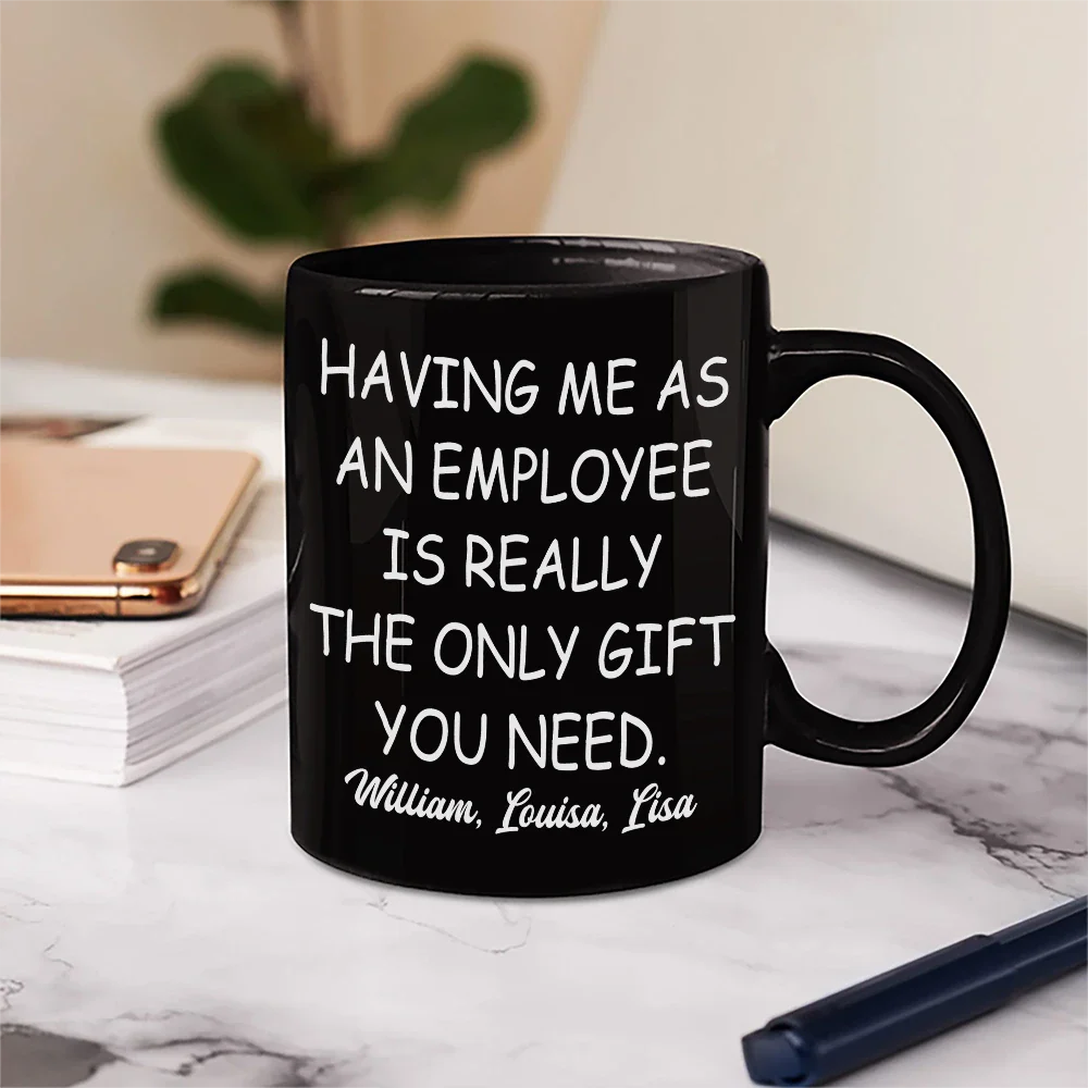 Gifts For Colleagues,Happy - Having Us As Employees Is Really The Only Gift You Need - Personalized Mug