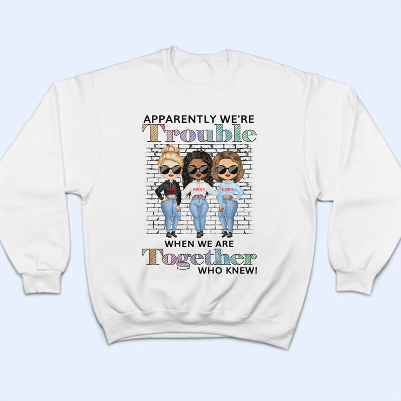 Best Friends Apparently We're Trouble When We Are Together Who Knew - Gift For BFF - Personalized Custom Hoodie