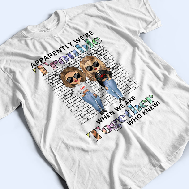 Best Friends Apparently We're Trouble When We Are Together Who Knew - Gift For BFF - Personalized Custom Hoodie