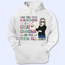 I Have Three Titles Mom Grandma And Great Grandma And I Rock Them All - Mother Gift - Personalized Custom T Shirt