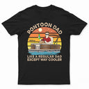 Pontoon Dad Like A Regular Except Way Cooler - Gift For Father - Personalized Custom T Shirt