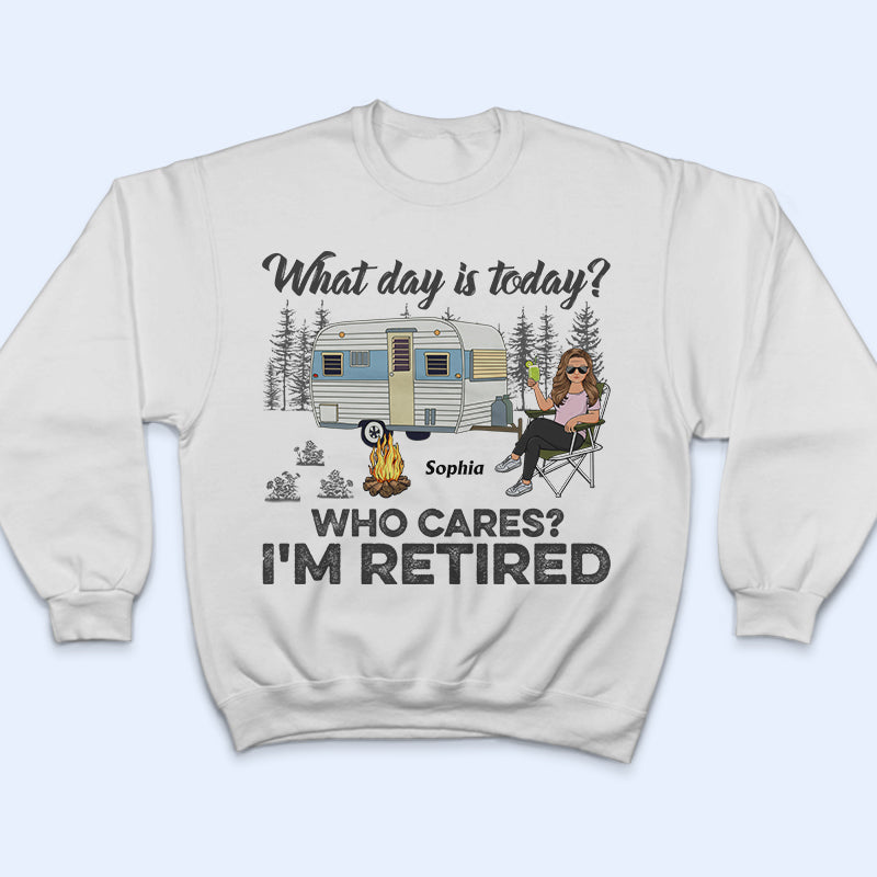 What Day Is Today Who Cares I'm Retired Camping - Retirement Gift - Personalized Custom T Shirt