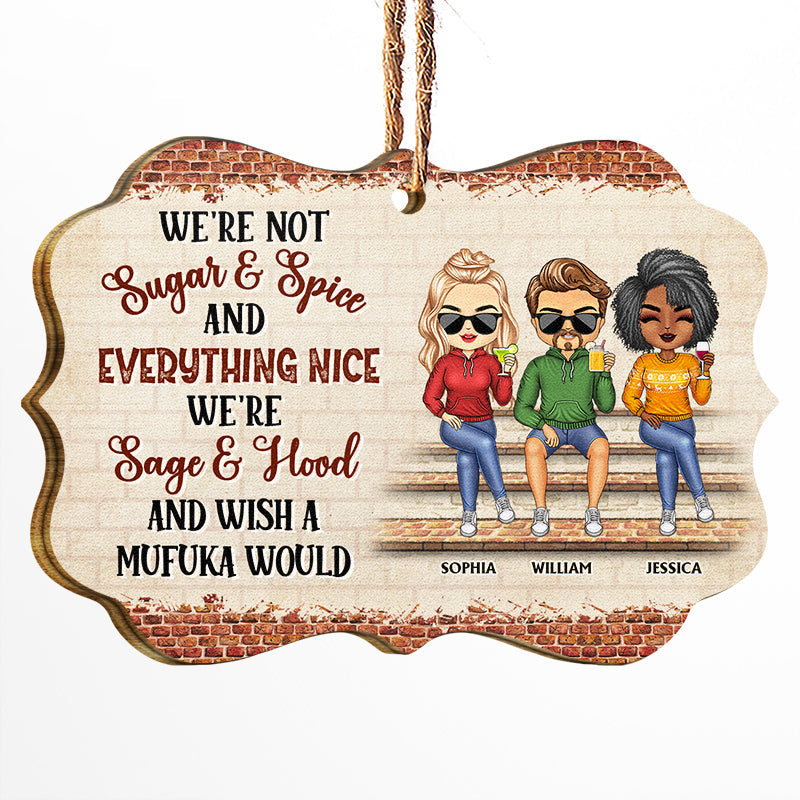 We're Not Sugar And Spice And Everything Nice We're Sage And Hood Christmas Best Friends - Bestie BFF Gift - Personalized Custom Wooden Ornament