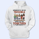 Apparently We're Trouble When We Are Together Who Knew Light Friendship Best Friends - Bestie BFF Gift - Personalized Custom T Shirt