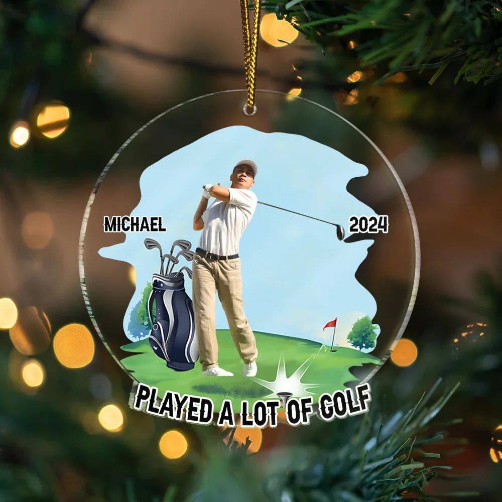 Christmas,Custom Photo,Golf,Gift For Men,Gift For Yourself,Gift For Husband,Gift For Boyfriend,Gift For Father,Funny - Custom Photo Funny Golfer Played A Lot Of Golf - Personalized Custom Shaped Acrylic Ornament