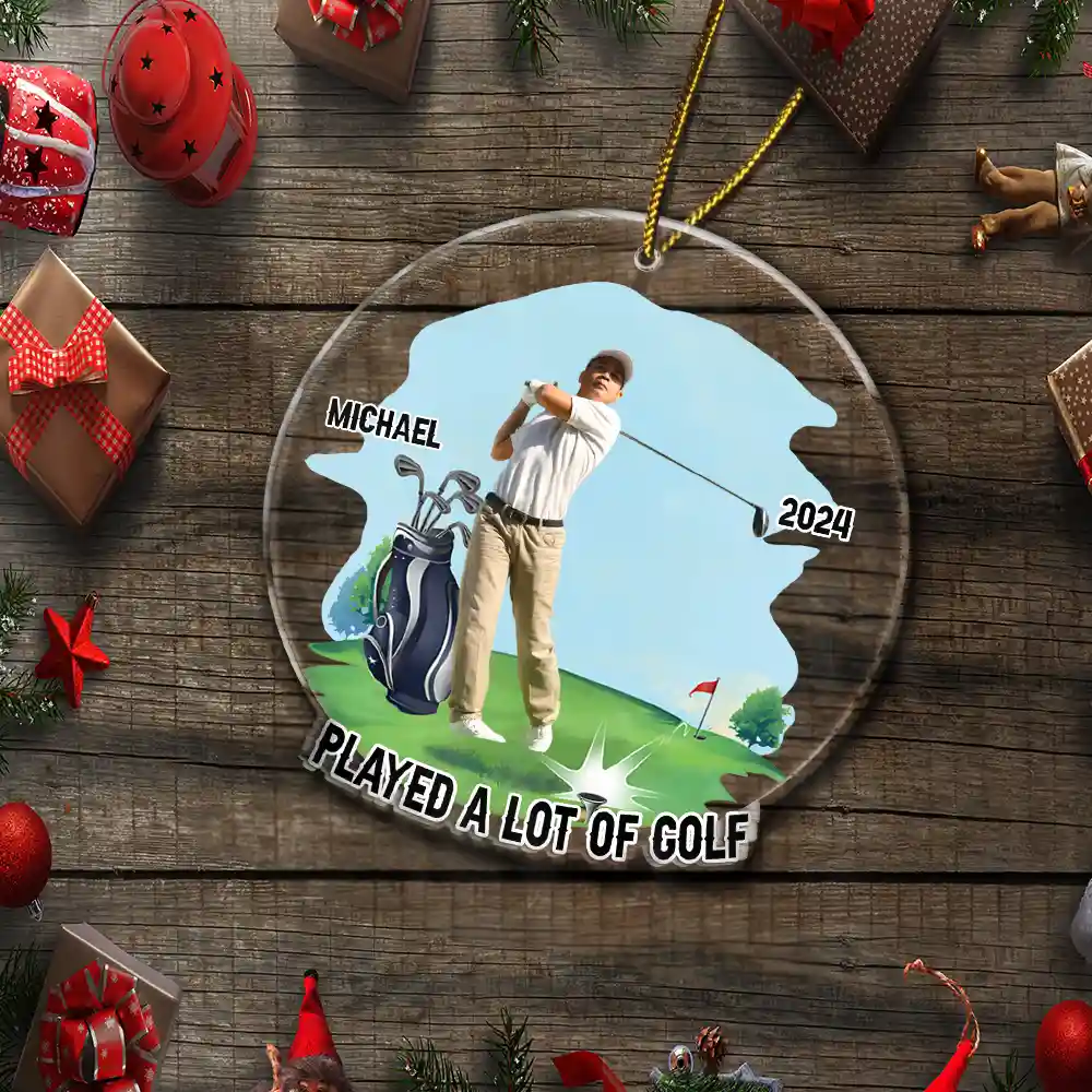 Christmas,Custom Photo,Golf,Gift For Men,Gift For Yourself,Gift For Husband,Gift For Boyfriend,Gift For Father,Funny - Custom Photo Funny Golfer Played A Lot Of Golf - Personalized Custom Shaped Acrylic Ornament