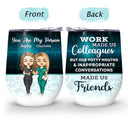 Work Made Us Colleagues Nurse - BFF Bestie Gift - Personalized Custom Wine Tumbler