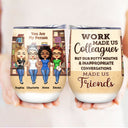 Work Made Us Colleagues Books - BFF Bestie Gift - Personalized Custom Wine Tumbler