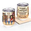 Work Made Us Colleagues Books - BFF Bestie Gift - Personalized Custom Wine Tumbler