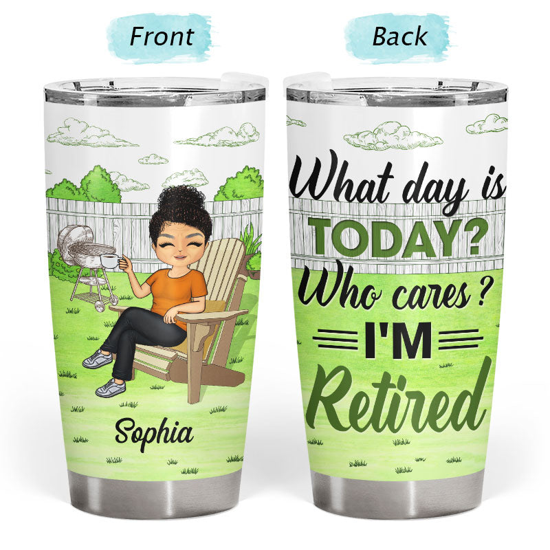 What Day Is Today Who Cares - Retirement Gift - Personalized Custom Tumbler