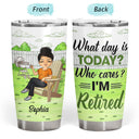 What Day Is Today Who Cares - Retirement Gift - Personalized Custom Tumbler