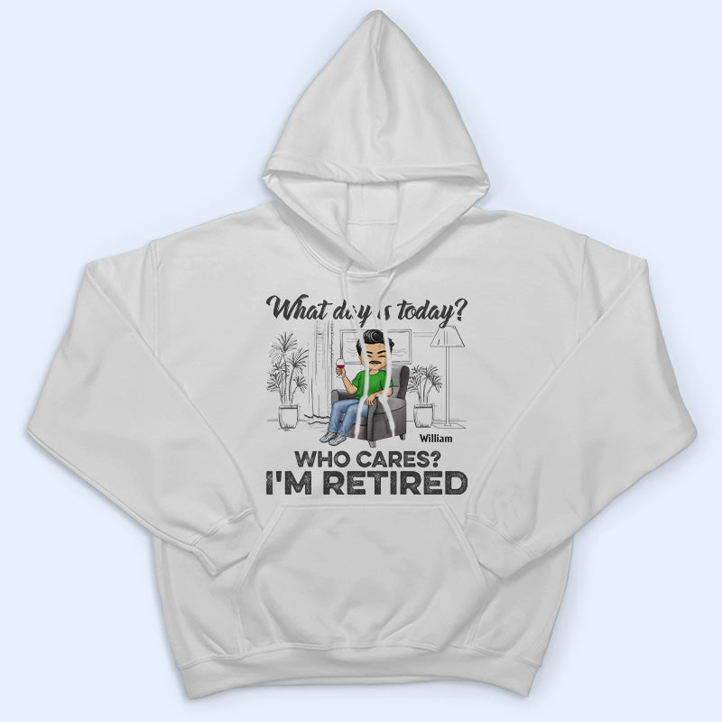 What Day Is Today Who Cares Retired - Retirement Gift - Personalized Custom T Shirt