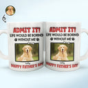 Custom Photo Admit It Life Would Be Boring Pet - 3D Inflated Effect Printed Mug, Personalized White Edge-to-Edge Mug