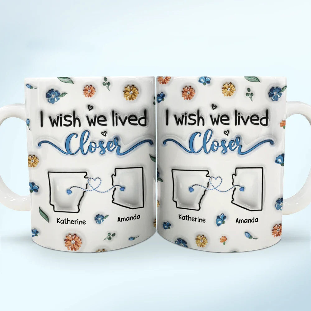 Gift For Bestie,Gift For Sisters,Family,Gift For Sibling,Happy - I Wish We Lived Closer - 3D Inflated Effect Printed Mug, Personalized White Edge-to-Edge Mug