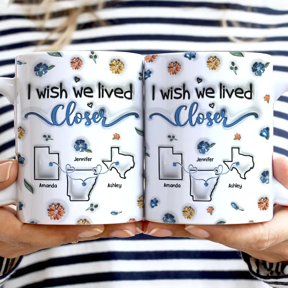 Gift For Bestie,Gift For Sisters,Family,Gift For Sibling,Happy - I Wish We Lived Closer - 3D Inflated Effect Printed Mug, Personalized White Edge-to-Edge Mug