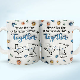 Gift For Bestie, Gift For Sisters, Gift For Sibling, Family - Never Too Far To Have - 3D Inflated Effect Printed Mug, Personalized White Edge-to-Edge Mug