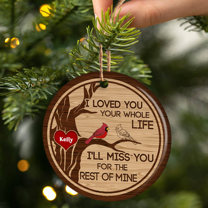 I Loved You Your Whole Life - Memorial Gift For Loved - Personalized Custom Circle Ceramic Ornament