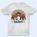 Dad Grandpa Uncle My Favorite People Call Me - Gift For Father - Personalized Custom T Shirt