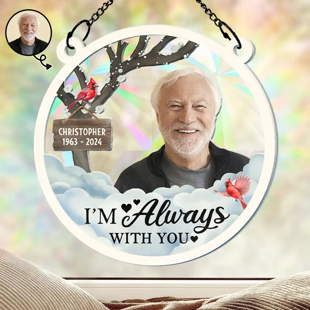 Memorial - Custom Photo I'm Always With You - Personalized Window Hanging Rainbow Suncatcher