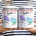 Gift For Bestie,Happy - Never Too Far To Have Coffee Together State - Personalized Mug