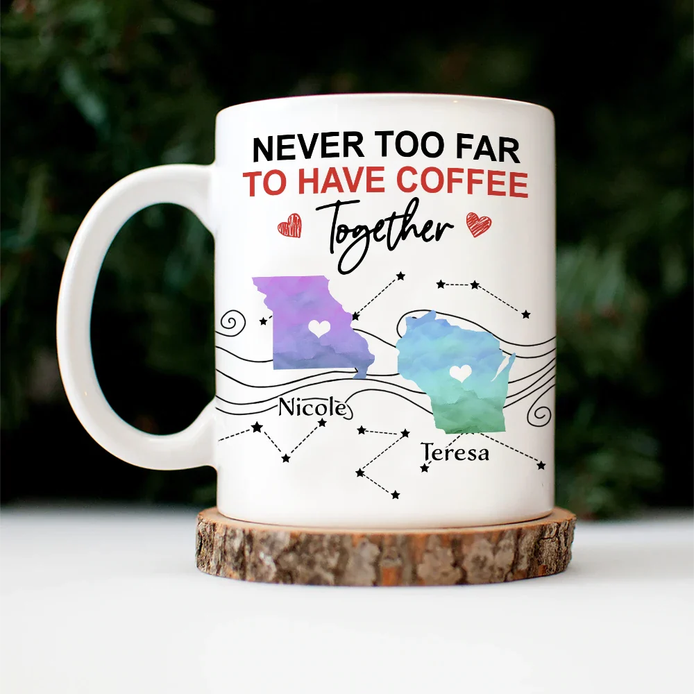 Gift For Bestie,Happy - Never Too Far To Have Coffee Together State - Personalized Mug