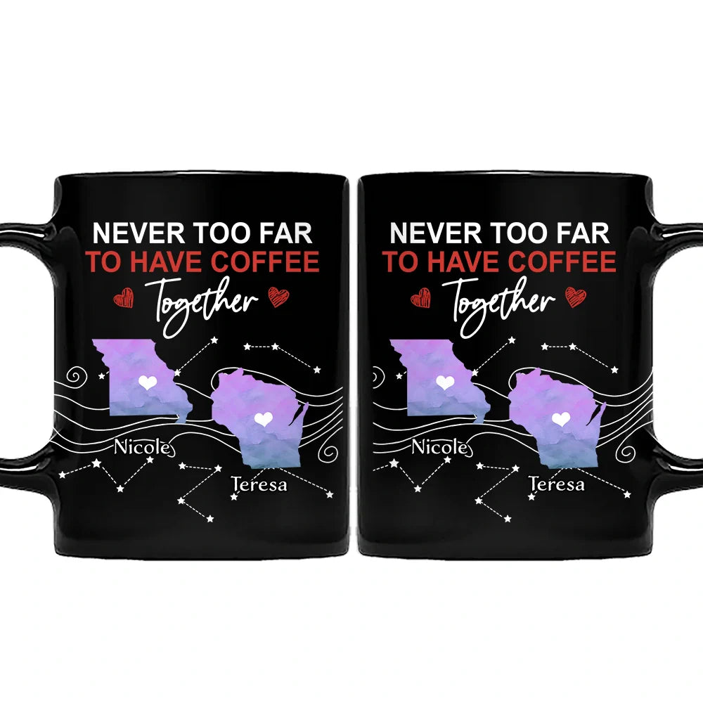 Gift For Bestie,Happy - Never Too Far To Have Coffee Together State - Personalized Mug