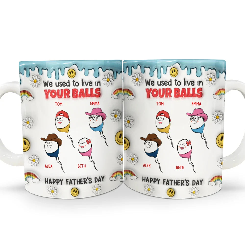 We Used To Lived In Your Balls - Gift For Fathers, Dad - 3D Inflated Effect Printed Mug, Personalized White Edge-to-Edge Mug