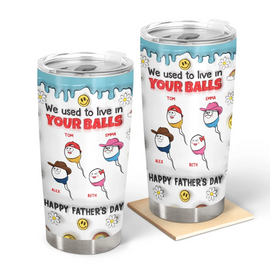 We Used To Live In Your Ball - 3D Inflated Effect Printed Tumbler, Personalized Tumbler