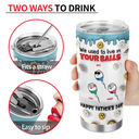 We Used To Live In Your Ball - 3D Inflated Effect Printed Tumbler, Personalized Tumbler