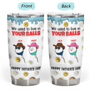 We Used To Live In Your Ball - 3D Inflated Effect Printed Tumbler, Personalized Tumbler