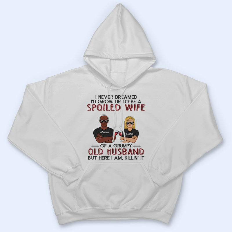 Never Dreamed I'd Grow Up To Be A Spoiled Wife Old Couple - Personalized Custom T Shirt