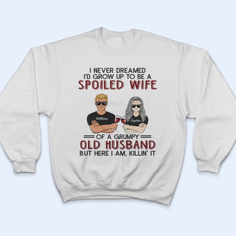 Never Dreamed I'd Grow Up To Be A Spoiled Wife Old Couple - Personalized Custom T Shirt