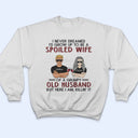 Never Dreamed I'd Grow Up To Be A Spoiled Wife Old Couple - Personalized Custom T Shirt