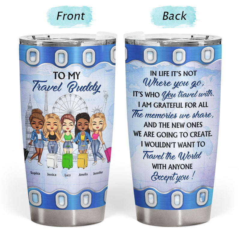 Traveling Best Friends Not Where You Go - Gift For BFF, Sisters - Personalized Custom Tumbler