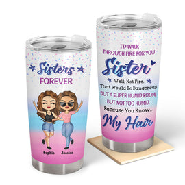 I'd Walk Through Fire For You Sister - Funny Sister Gifts - Personalized Custom Tumbler