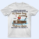 Never Dreamed I'd Grow Up To Be A Super Sexy Pontoon Queen Family - Personalized Custom T Shirt