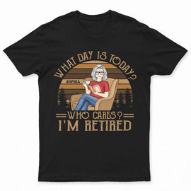 What Day Is Today Who Cares I’m Retired Reading - Retirement Gift - Personalized Custom T Shirt