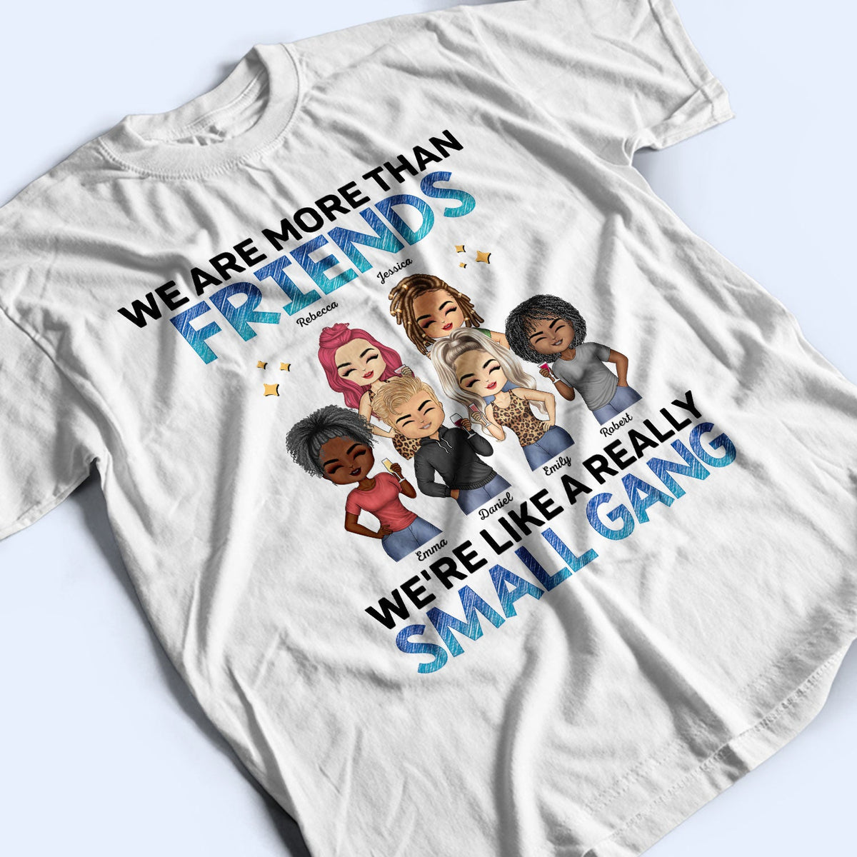 We Are More Than Friends We're Like A Really Small Gang BFF - Anniversary, Birthday Gift For Besties, Best Friends - Personalized Custom T Shirt